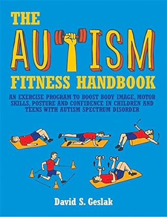 The Autism Fitness Handbook: An Exercise Program to Boost Body Image, Motor Skills, Posture and Confidence in Children and Teens with Autism Spectrum Disorder - Orginal Pdf